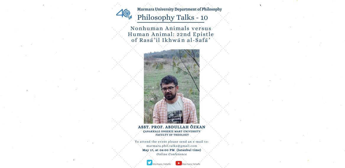 Philosophy Talks - 10 Abdullah Özkan
Nonhuman Animals versus Human Animal: 22nd Epistle of Rasa'il Ikhwan al-Safa